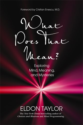 Eldon Taylor : What does that mean? - exploring mind, meaning and mysteries