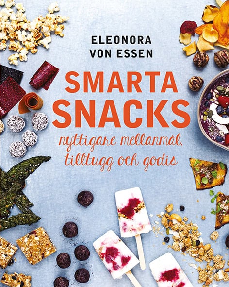 Eleonora von Essen : Smarta snacks: nyttigare mellanmål, tilltugg och godis