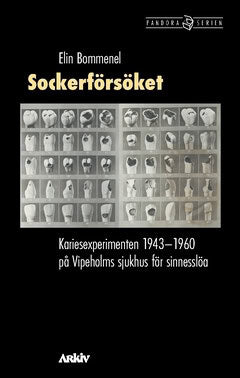 Elin Bommenel : Sockerförsöket : kariesexperimenten 1943-1960 på Vipeholms sjukhus för sinnesslöa