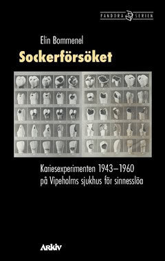 Elin Bommenel : Sockerförsöket : kariesexperimenten 1943-1960 på Vipeholms sjukhus för sinnesslöa