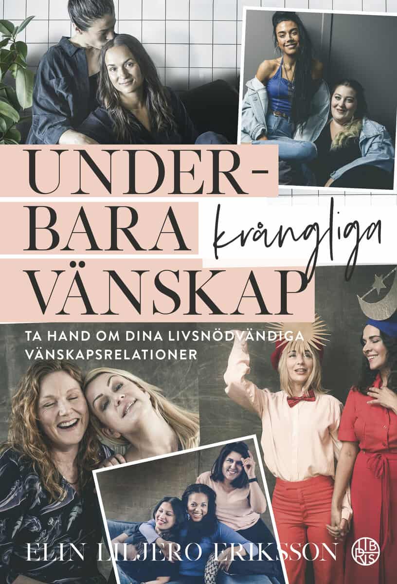 Elin Liljero Eriksson : Underbara krångliga vänskap : ta hand om dina livsnödvändiga vänskapsrelationer