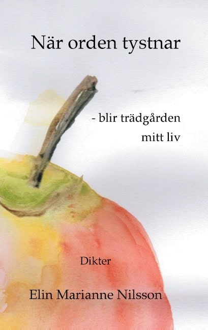 Elin Marianne Nilsson : När orden tystnar - blir trädgården mitt liv : dikter