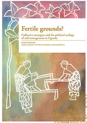 Elina Andersson : Fertile grounds? : collective strategies and the political ecology of soil management in Uganda