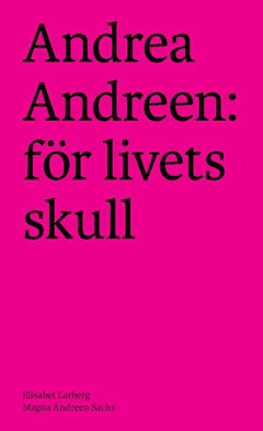 Larberg, Elisabet ; Andreen Sachs, Magna : Andrea Andreen: för livets skull