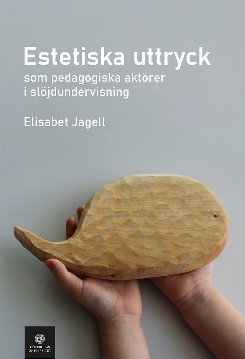 Elisabet Jagell : Estetiska uttryck som pedagogiska aktörer i slöjdundervisning