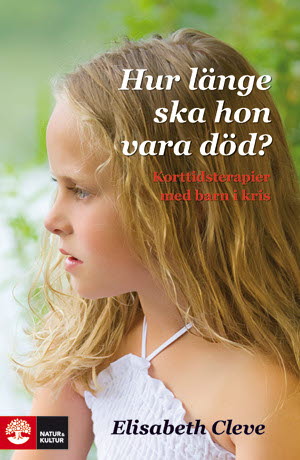 Elisabeth Cleve : Hur länge ska hon vara död? : korttidsterapier för barn i kris