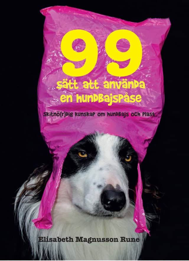 Elisabeth Magnusson Rune : 99 sätt att använda en hundbajspåse – Skitnö(r)dig kunskap om hundbajs och plast