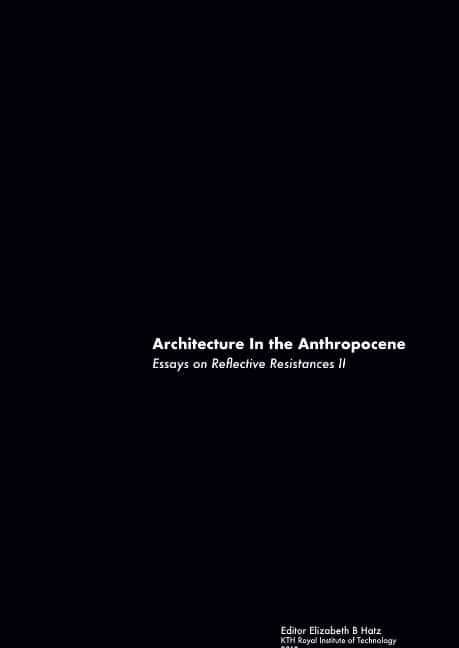 Elizabeth B. Hatz : Architecture in the anthropocene : essays on reflective resistances II