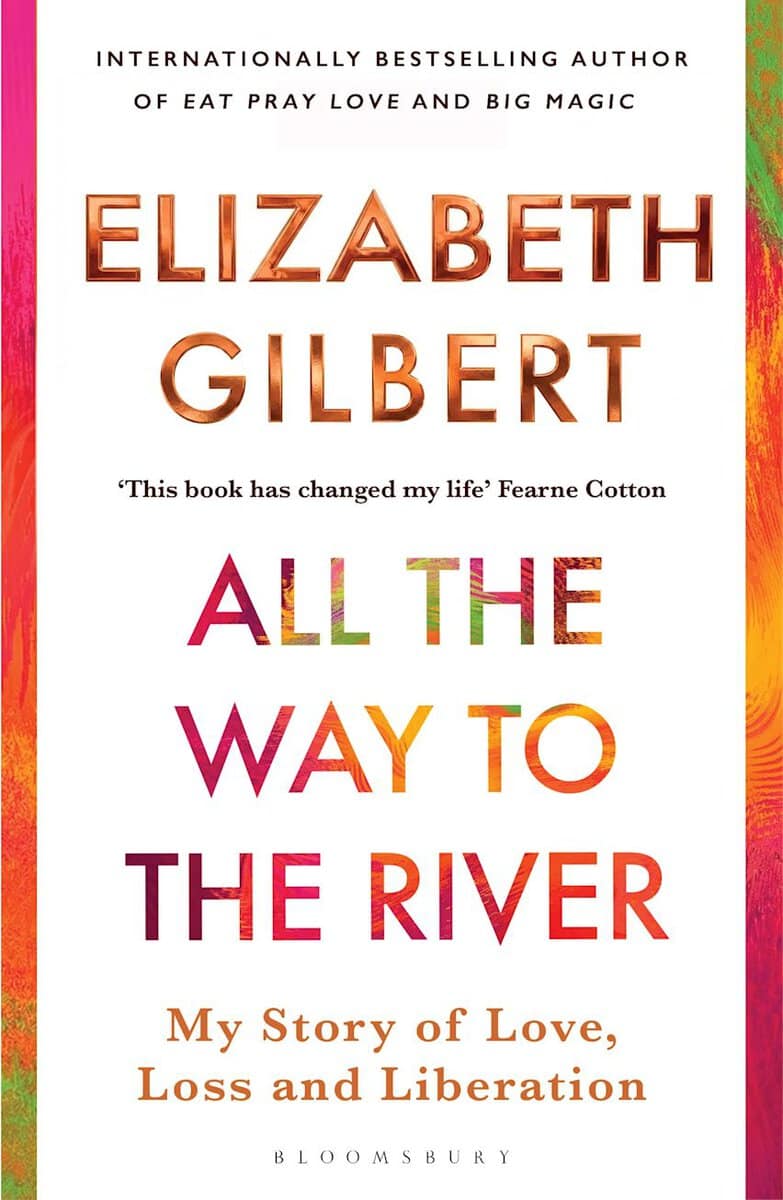 Elizabeth Gilbert : All The Way to the River