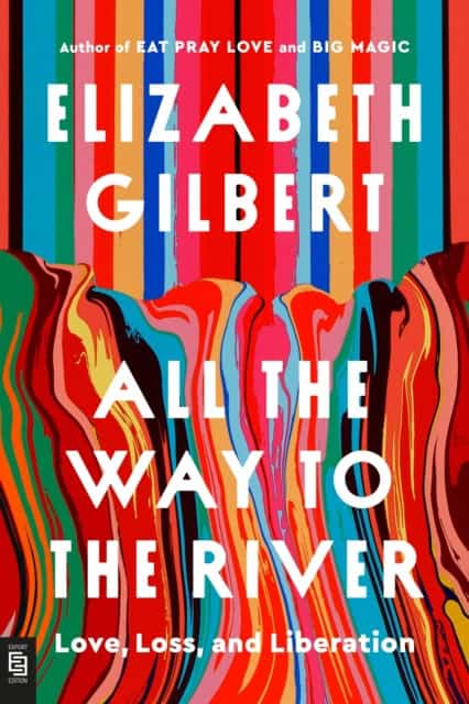 Elizabeth Gilbert : All the Way to the River