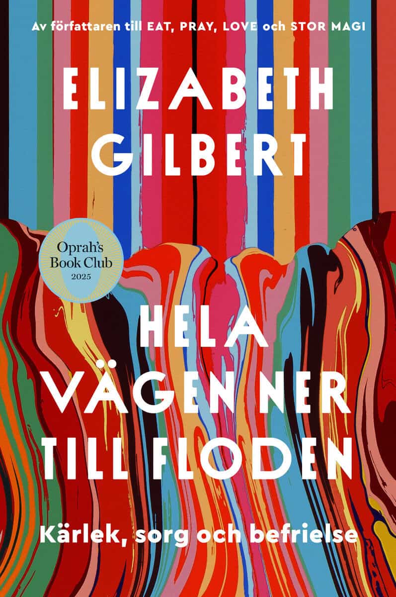 Elizabeth Gilbert : Hela vägen ner till floden : kärlek, sorg och befrielse