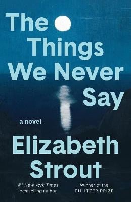Elizabeth Strout : The Things We Never Say