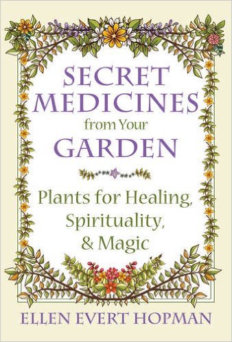Ellen Evert Hopman : Secret medicines from your garden - plants for healing, spirituality, and m