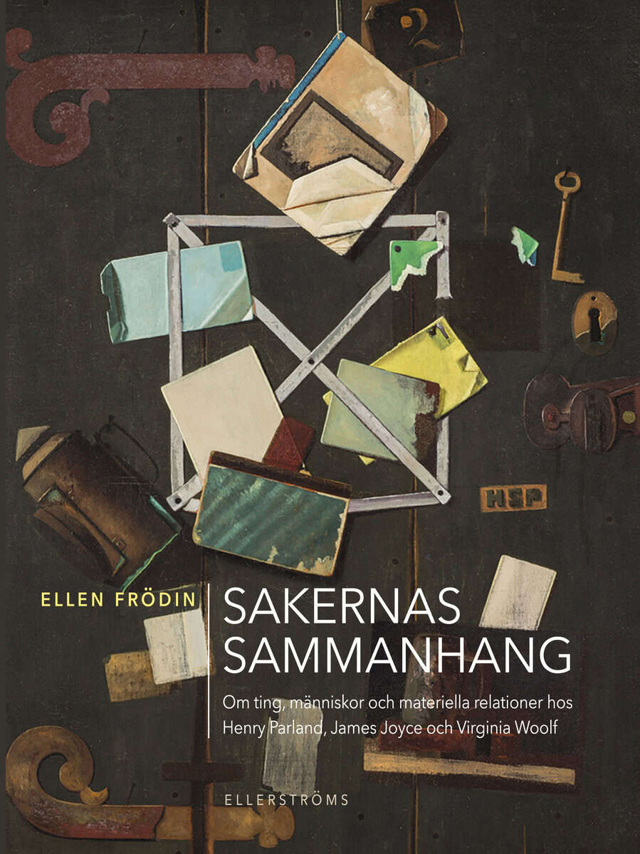 Ellen Frödin : Sakernas sammanhang : om ting, människor och materiella relationer hos Henry Parland, James Joyce och Virginia Woolf