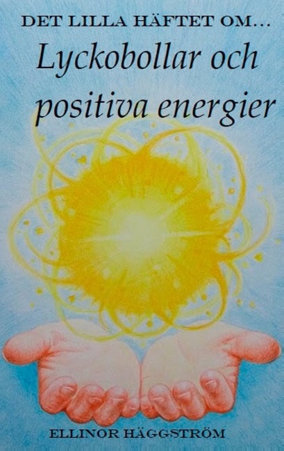 Ellinor Häggström : Det lilla häftet om lyckobollar och positiva energier