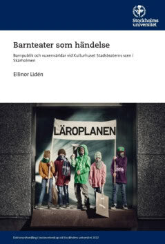 Ellinor Lidén : Barnteater som händelse : barnpublik och vuxenvärldar vid Kulturhuset Stadsteaterns scen i Skärholmen