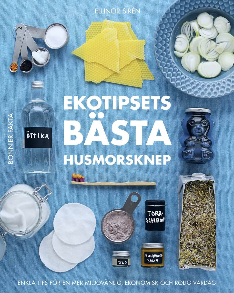 Ellinor Sirén : Ekotipsets bästa husmorsknep : enkla tips för en mer miljövänlig, ekonomisk och rolig vardag