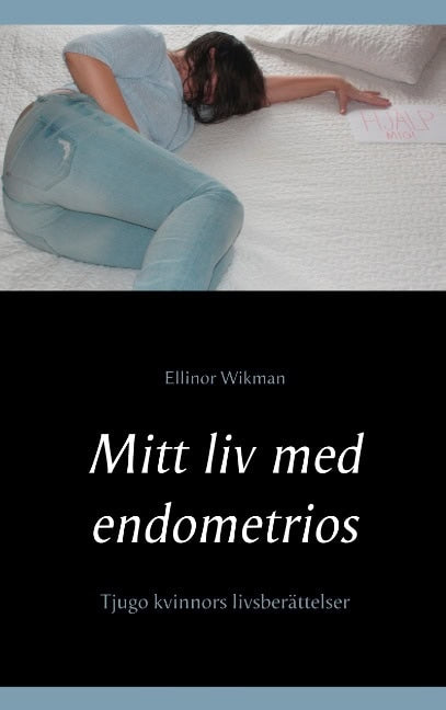 Ellinor Wikman : Mitt liv med endometrios : tjugo kvinnors livsberättelser