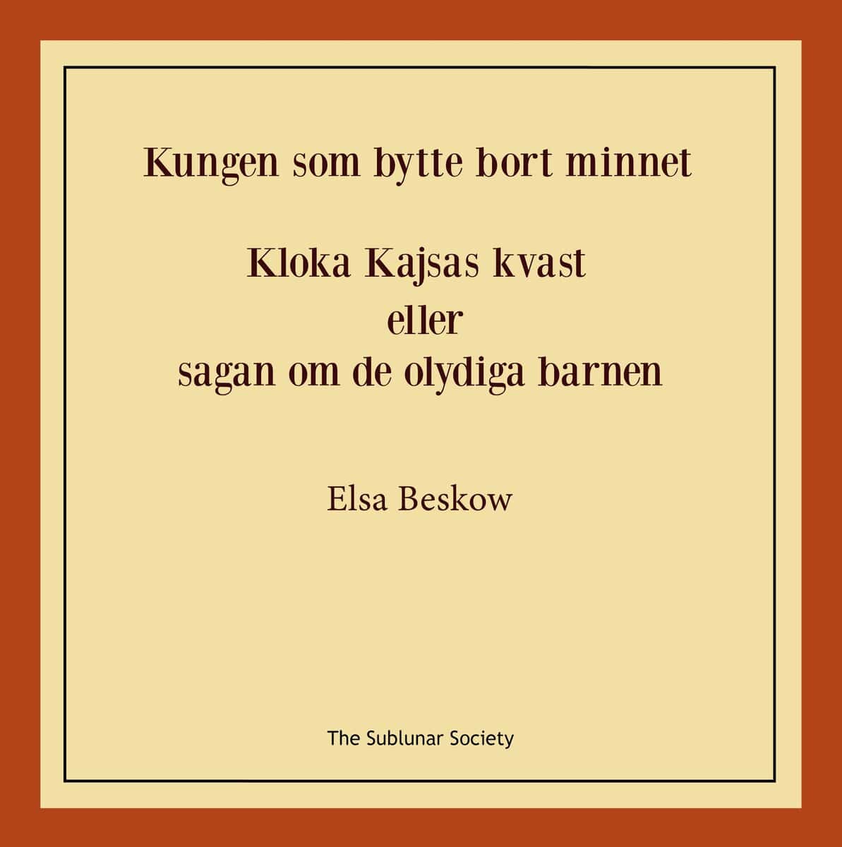 Elsa Beskow : Kungen som bytte bort minnet ; Kloka kajsas kvast eller Sagan om de olydiga barnen