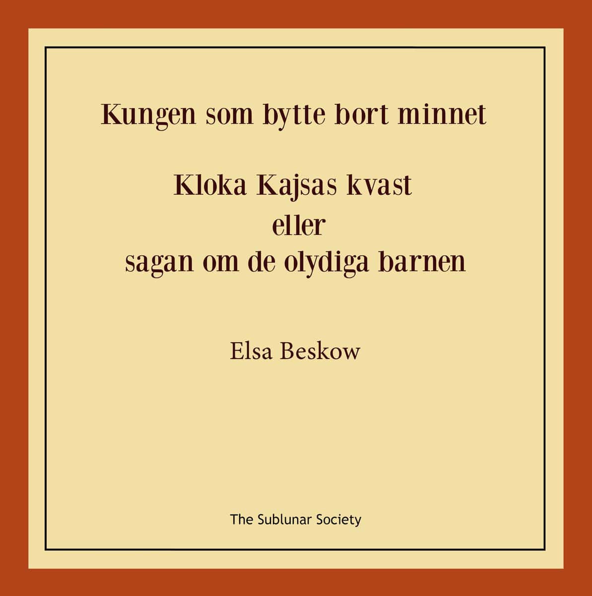 Elsa Beskow : Kungen som bytte bort minnet ; Kloka kajsas kvast eller Sagan om de olydiga barnen