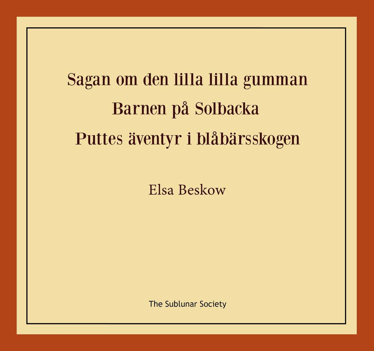 Elsa Beskow : Sagan om den lilla lilla gumman ; Barnen på Solbacka ; Puttes äventyr i blåbärsskogen