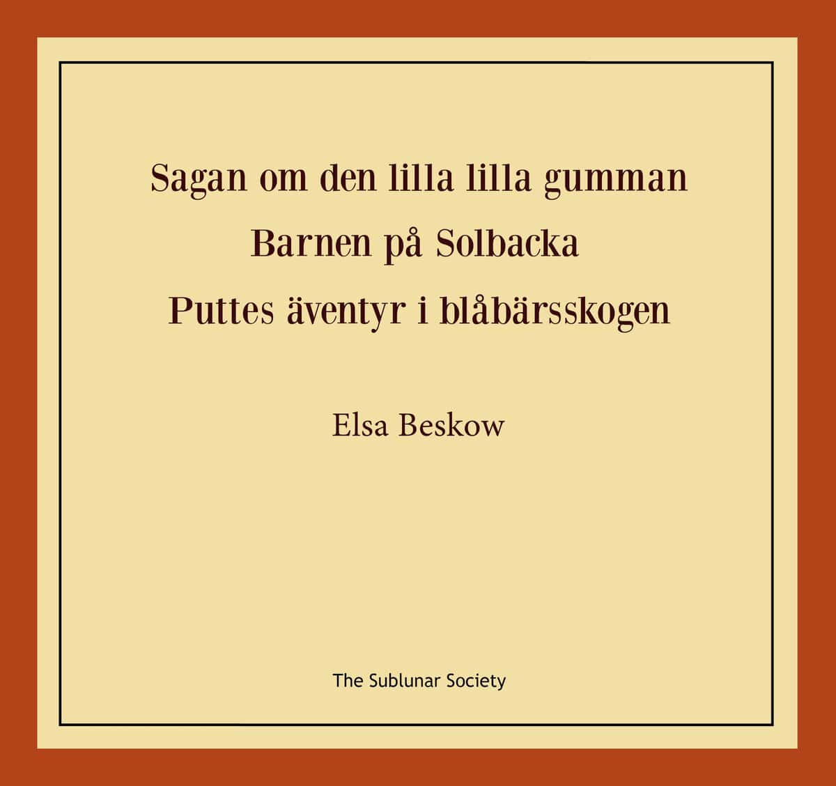 Elsa Beskow : Sagan om den lilla lilla gumman ; Barnen på Solbacka ; Puttes äventyr i blåbärsskogen