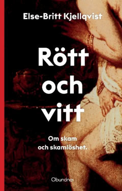 Else-Britt Kjellqvist : Rött och vitt : om skam och skamlöshet