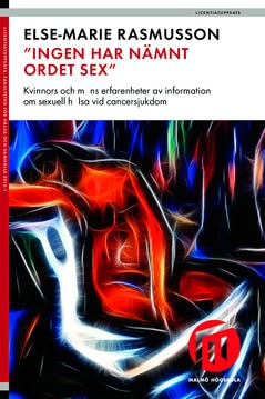 Else-Marie Rasmusson : 'Ingen har nämnt ordet sex' : kvinnors och mäns erfarenheter av information om sexuell hälsa vid cancersjukdom
