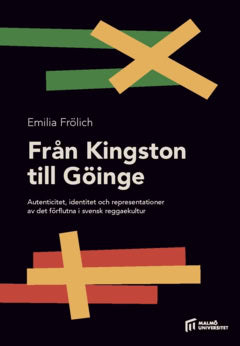 Emilia Frölich : Från Kingston till Göinge : autenticitet, identitet och representationer av det förflutna i svensk reggaekultur
