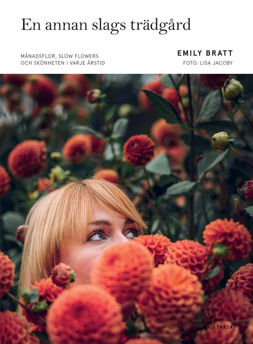 Emily Bratt : En annan slags trädgård : månadsflor, slow flowers och skönheten i varje årstid