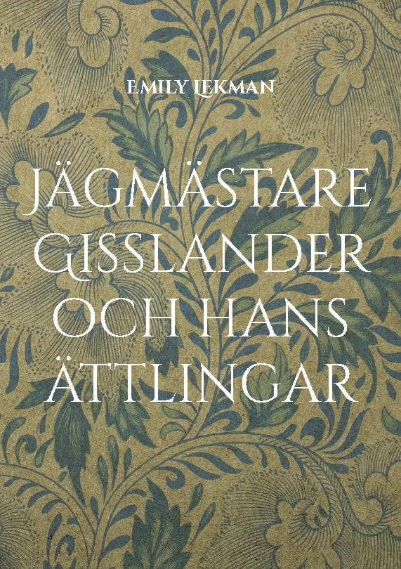 Emily Lekman : Jägmästare Gisslander och hans ättlingar