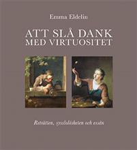 Emma Eldelin : Att slå dank med virtuositet : reträtten, sysslolösheten, essän