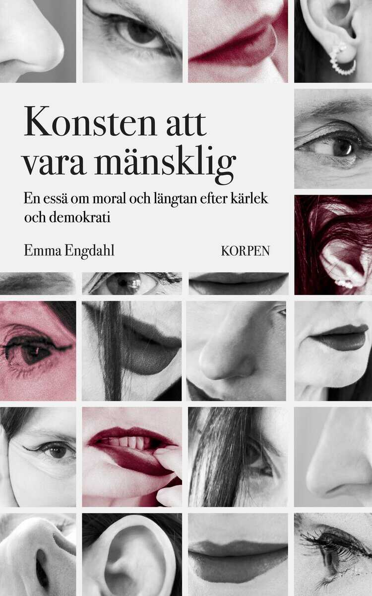 Emma Engdahl : Konsten att vara mänsklig : en essä om moral och längtan efter kärlek och demokrati