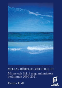 Emma Hall : Mellan rörelse och stillhet : minne och flykt i unga människors berättande 2009–2021