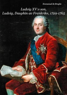 Emmanuel de Broglie : Ludvig XV:s son, Ludvig, Dauphin av Frankrike 1729-1765