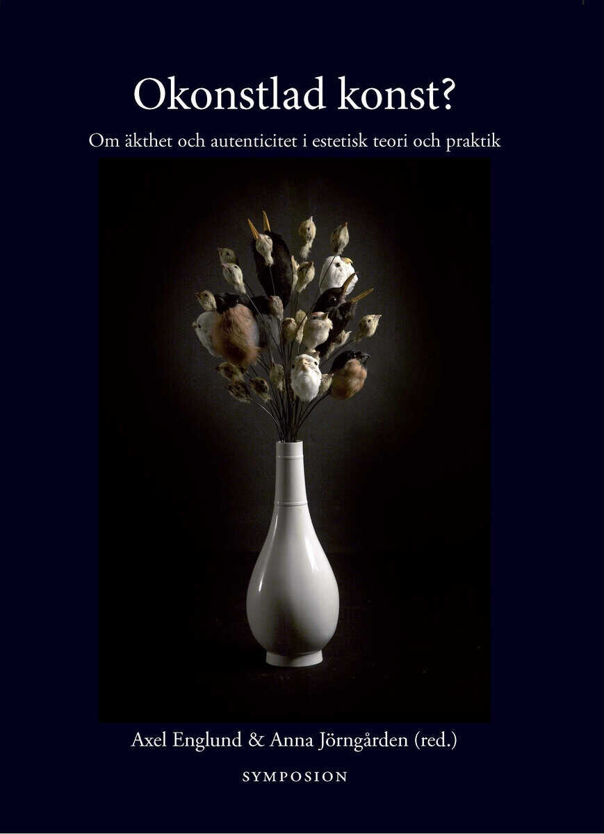 Englund, Axel ; Jörngården, Anna : Okonstlad konst? : om äkthet och autenticitet i estetisk teori och praktik