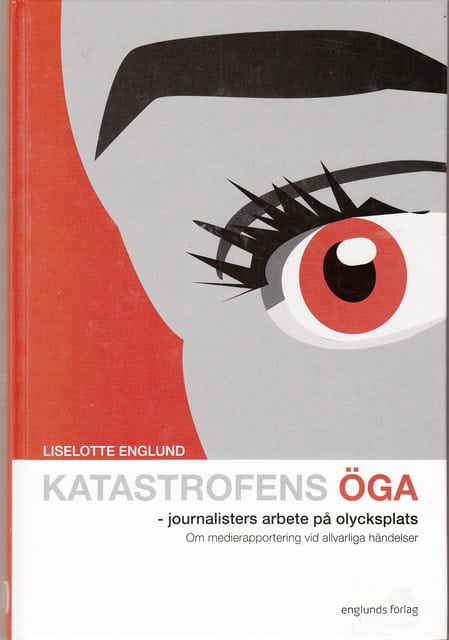 Englund Liselotte : Katastrofens öga - journalisters arbete på olycksplats
