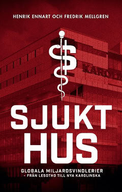Ennart, Henrik ; Mellgren, Fredrik : Sjukt hus : globala miljardsvindlerier från Lesotho till Nya Karolinska