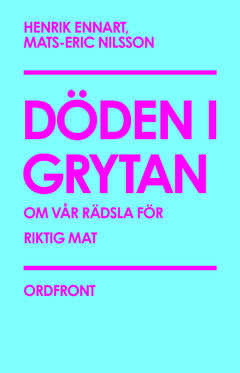 Ennart, Henrik ; Nilsson, Mats-Eric : Döden i grytan : om vår rädsla för riktig mat