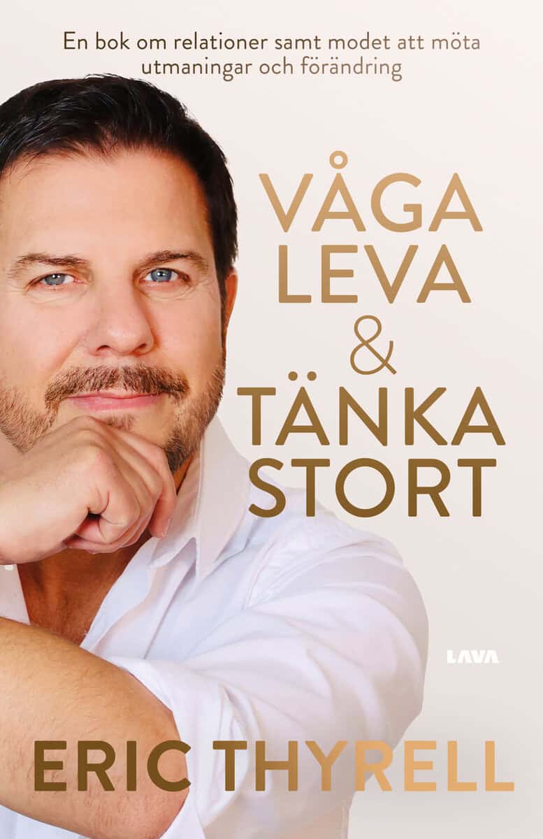 Eric Thyrell : Våga leva & tänka stort