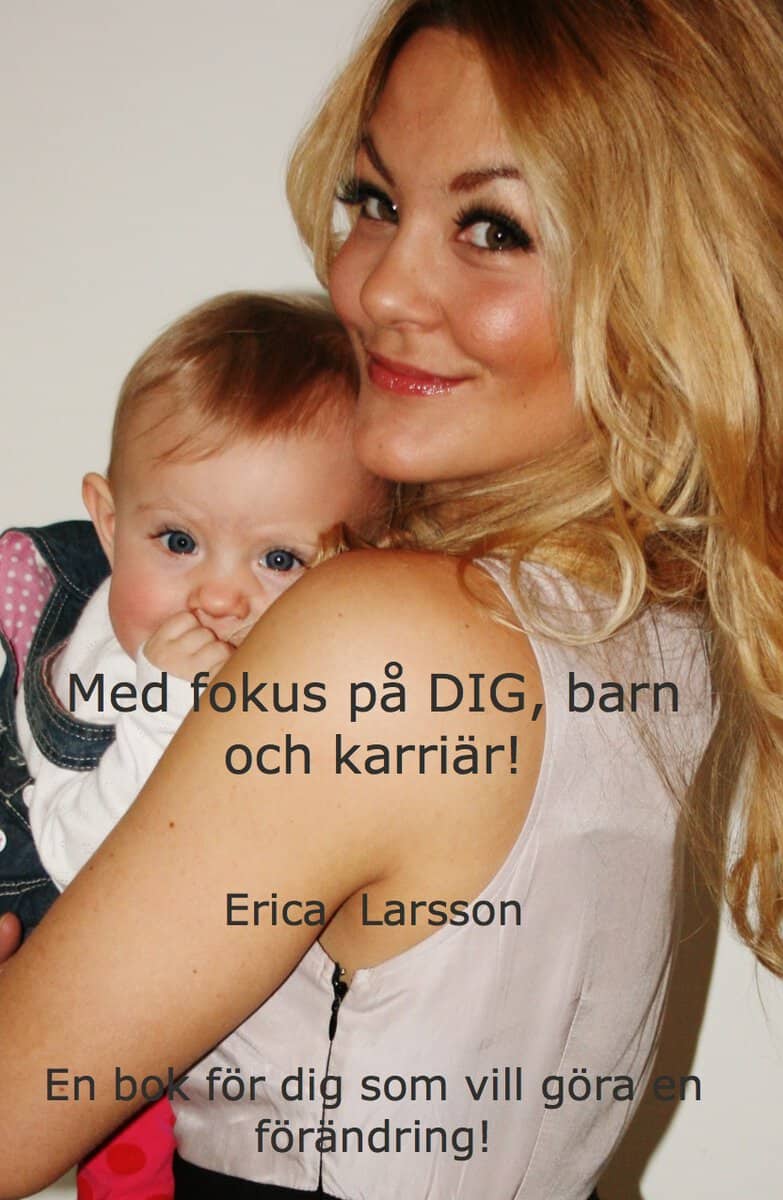 Erica Larsson : Med fokus på dig, barn och karriär