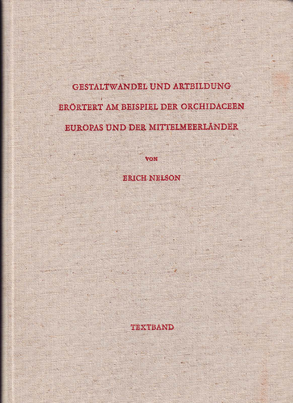 Erich Nelson : Gestaltwandel und Artbildung erörtert am Beispiel der Orchidaceen Europas und der Mittelmeerländer, insbesondere der Gattung Ophrys. Mit einer Monographie und Ikonographie der Gattung Ophrys. Textband
