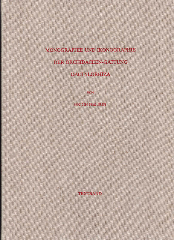 Erich Nelson : Monographie und Ikonographie der Orchidaceen-Gattung Dactylorhiza. Folge zu 'Gestaltwandel und Artbildung erörtert am Beispiel der Orchidaceen Europas und der Mittelmeerländer'. Textband