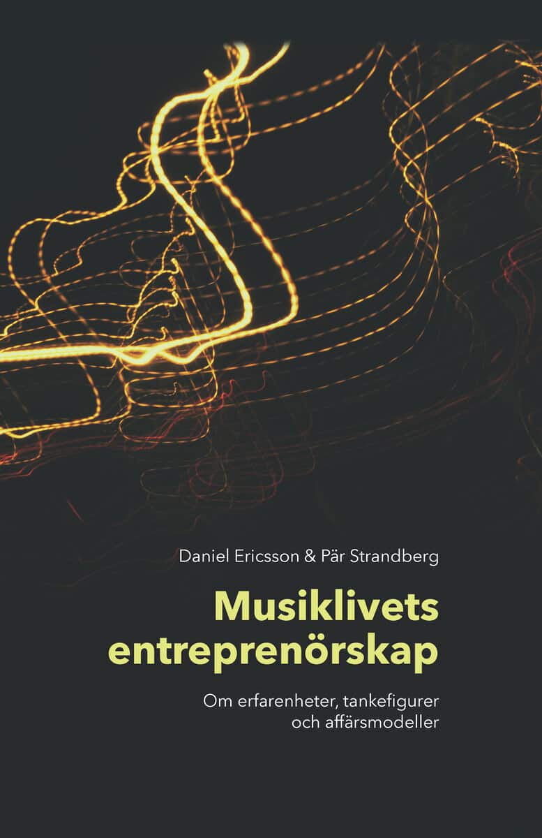 Ericsson, Daniel ; Strandberg, Pär : Musiklivets entreprenörskap : om erfarenheter, tankefigurer och affärsmodeller