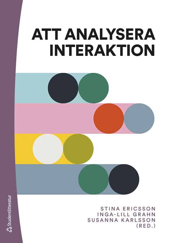 Ericsson, Stina ; Grahn, Inga-Lill ; Karlsson, Susanna ; Broth, Mathias ; Keevallik, Leelo ; Lindholm, Camilla ; Lindström, Jan ; Myrendal, Jenny ; Spindler Møller, Janus ; Nilsson, Jenny ; Norrby, Catrin ; Sikveland, Rein Ove ; Svensson, Hanna ; Wide, Camilla ; Wirdenäs, Karolina : Att analysera interaktion