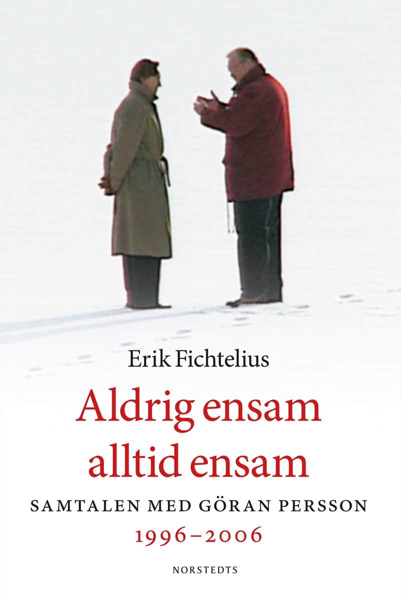 Erik Fichtelius : Aldrig ensam, alltid ensam : samtalen med Göran Persson 1996-2006