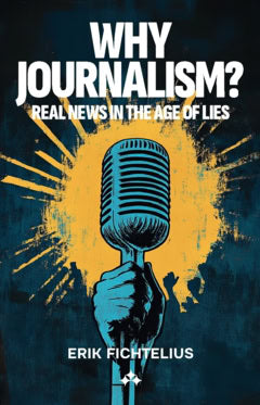 Erik Fichtelius : Why journalism? : real news in the age of lies