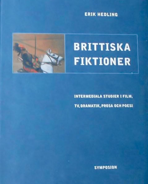 Erik Hedling : Brittiska fiktioner : intermediala studier i film, TV, dramatik, prosa och