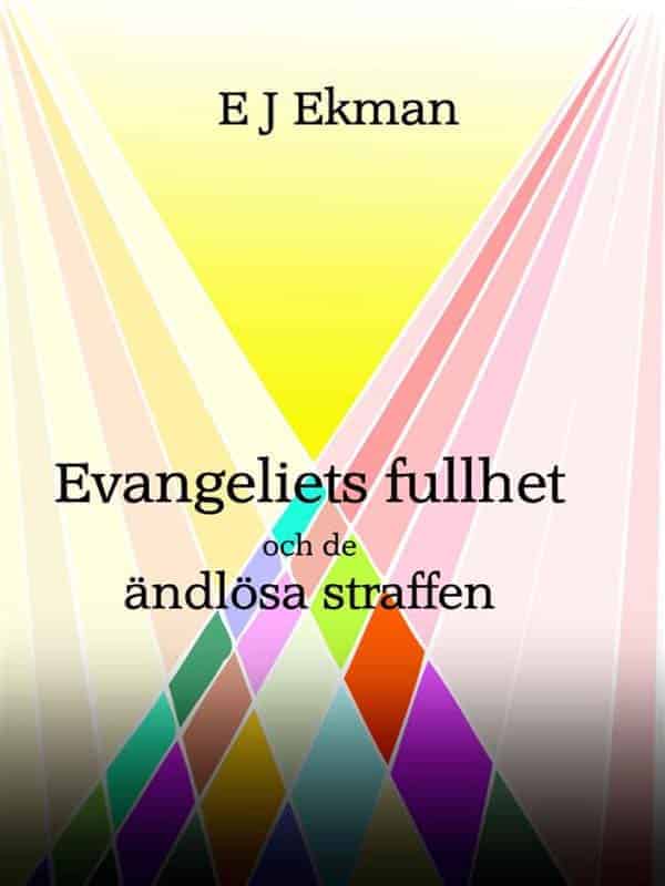 Erik Jakob Ekman : Evangeliets fullhet och de ändlösa straffen - Eller är de kanske inte eviga?