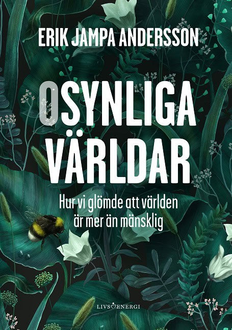Erik Jampa Andersson : Osynliga världar : hur vi glömde att världen är mer än mänsklig